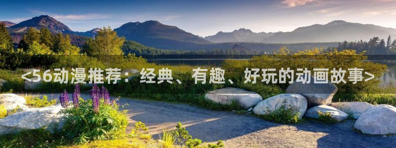 omofun在线观看免费动漫：<56动漫推荐：经典、有趣、好玩的动画故事>
