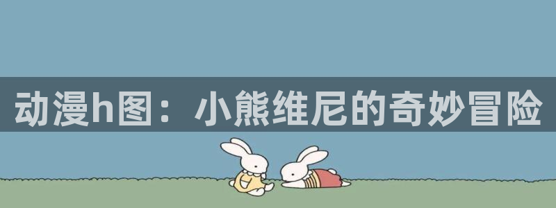 omofun动漫最新版本：动漫h图：小熊维尼的奇妙冒险