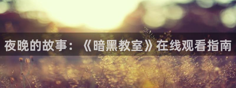 omofun官网入口下载最新版：夜晚的故事：《暗黑教室》在线观看指南